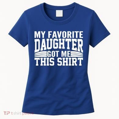 My Favorite Daughter Got Me This Women's T-Shirt