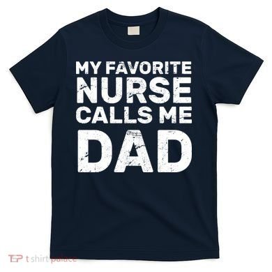 My Favorite Nurse Call Me Dad T-Shirt