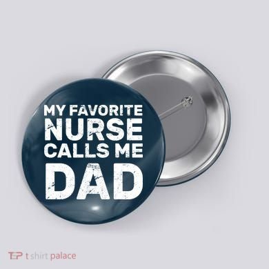 My Favorite Nurse Call Me Dad Button