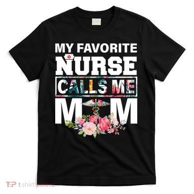 My Favorite Nurse Calls Me Mom T-Shirt