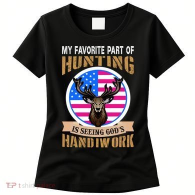 My Favorite Part of Hunting is Seeing God's Handiwork Women's T-Shirt