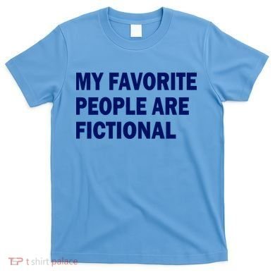 My Favorite People Are Fictional T-Shirt