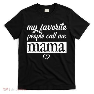 My Favorite People Call Me Mama T-Shirt