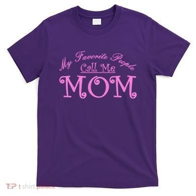 My Favorite People Call Me Mom T-Shirt