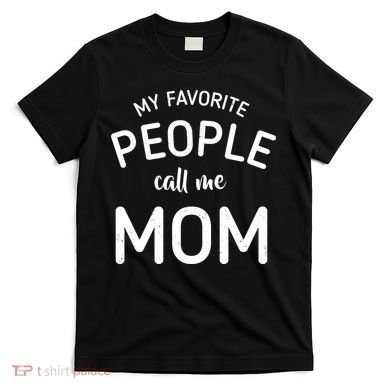 My Favorite People Call Me Mom Funny T-Shirt