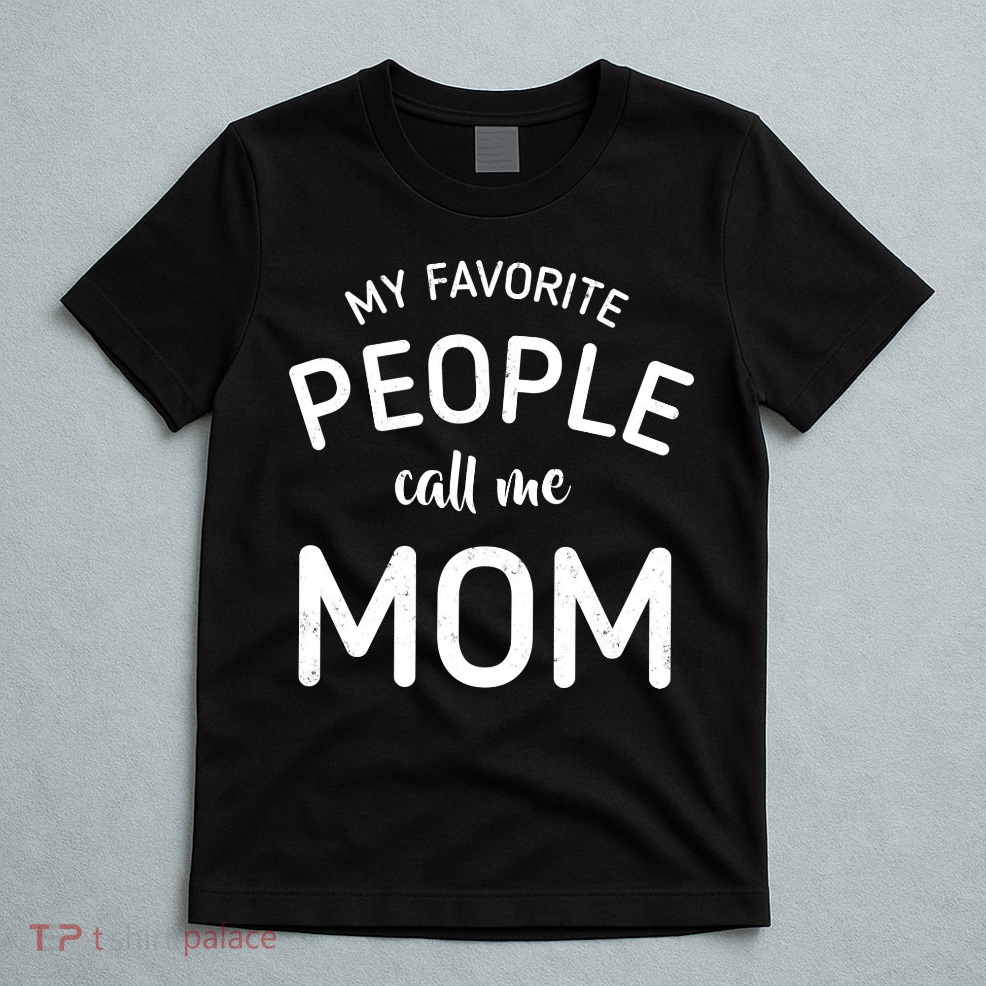 My Favorite People Call Me Mom Funny T-Shirt