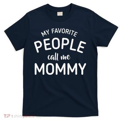 My Favorite People Call Me Mommy T-Shirt