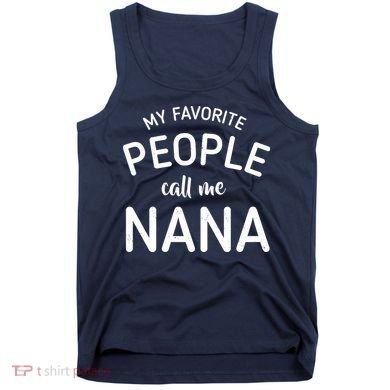 My Favorite People Call Me Nana Tank Top