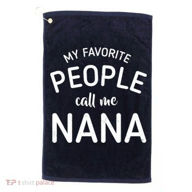My Favorite People Call Me Nana Golf Towel