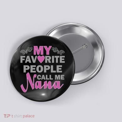 My Favorite People Call Me Nana Funny Button