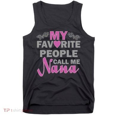My Favorite People Call Me Nana Funny Tank Top
