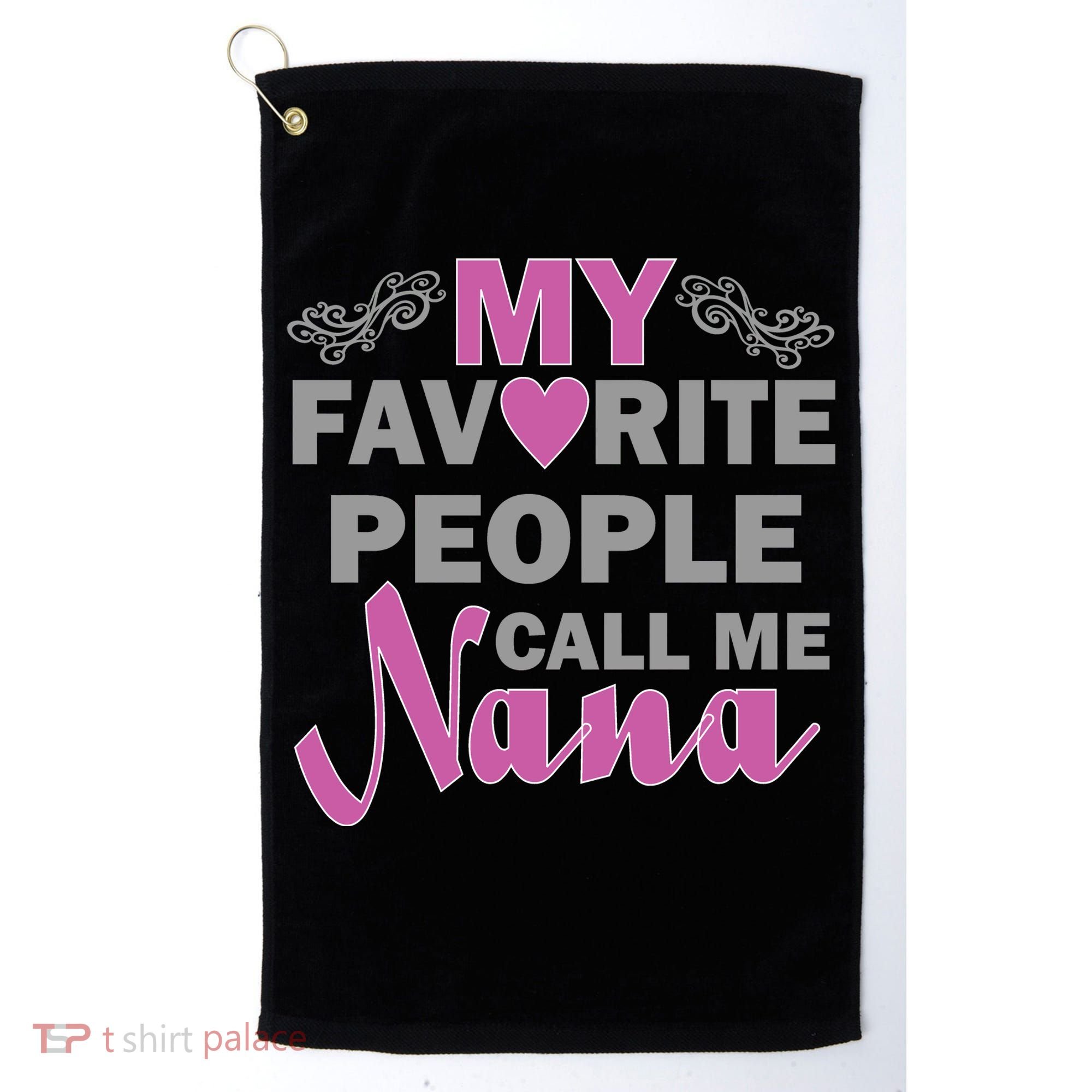 My Favorite People Call Me Nana Funny Golf Towel