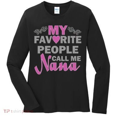 My Favorite People Call Me Nana Funny Women's Long Sleeve Shirt