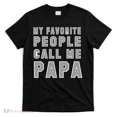 My Favorite People Call Me Papa T-Shirt