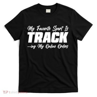 My Favorite Sport Is Tracking My Online Orders T-Shirt