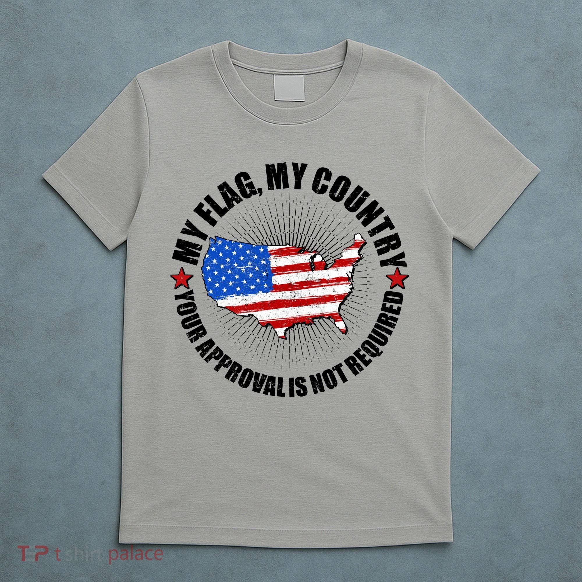 My Flag My Country Your Approval Is Not Required T-Shirt
