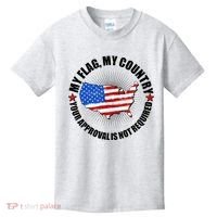 My Flag My Country Your Approval Is Not Required Kids T-Shirt thumb 0