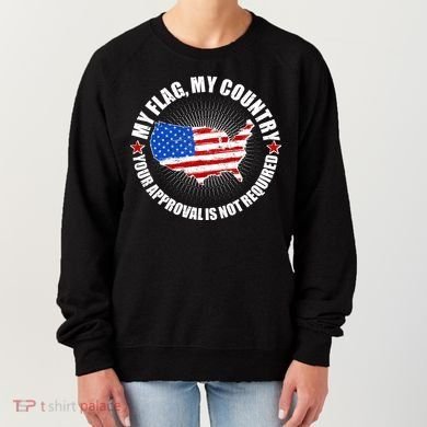 My Flag My Country Your Approval Is Not Required Women's Sweatshirt