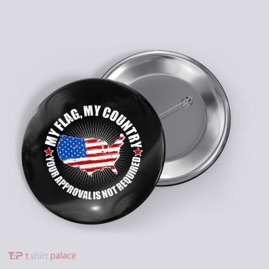 My Flag My Country Your Approval Is Not Required Button
