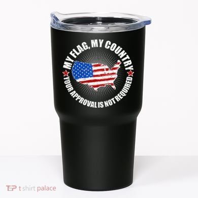 My Flag My Country Your Approval Is Not Required Tumbler