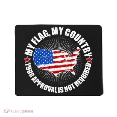 My Flag My Country Your Approval Is Not Required Mousepad