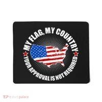 My Flag My Country Your Approval Is Not Required Mousepad thumb 0