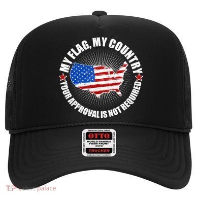 My Flag My Country Your Approval Is Not Required Hat