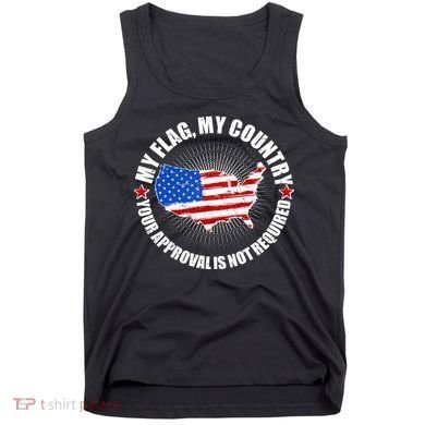 My Flag My Country Your Approval Is Not Required Tank Top