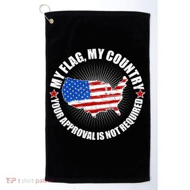 My Flag My Country Your Approval Is Not Required Golf Towel