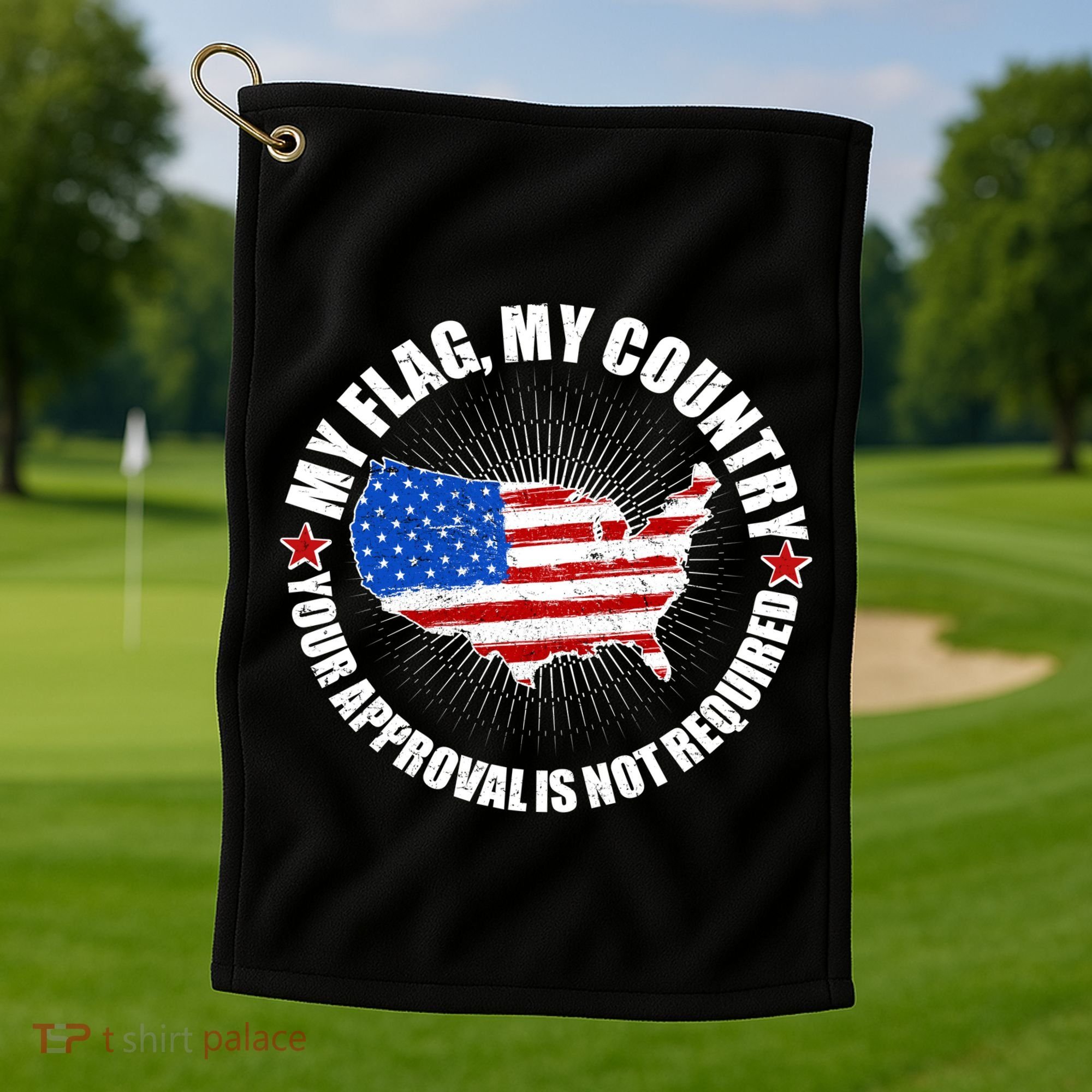 My Flag My Country Your Approval Is Not Required Golf Towel