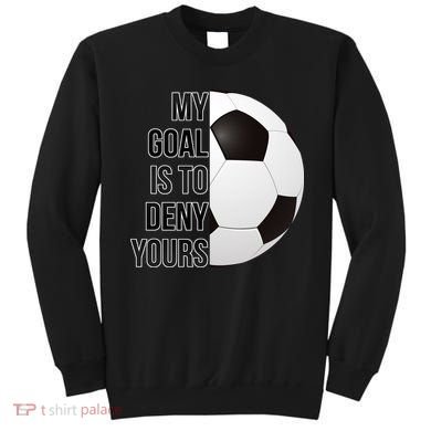 My Goal Is To Deny Yours Sweatshirt