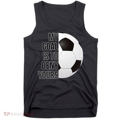 My Goal Is To Deny Yours Tank Top