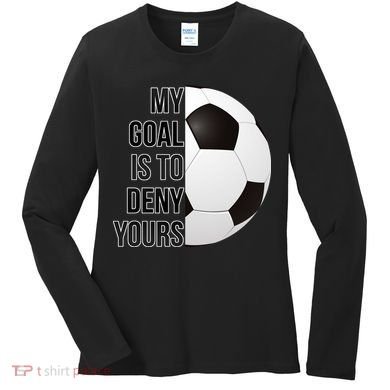 My Goal Is To Deny Yours Women's Long Sleeve Shirt
