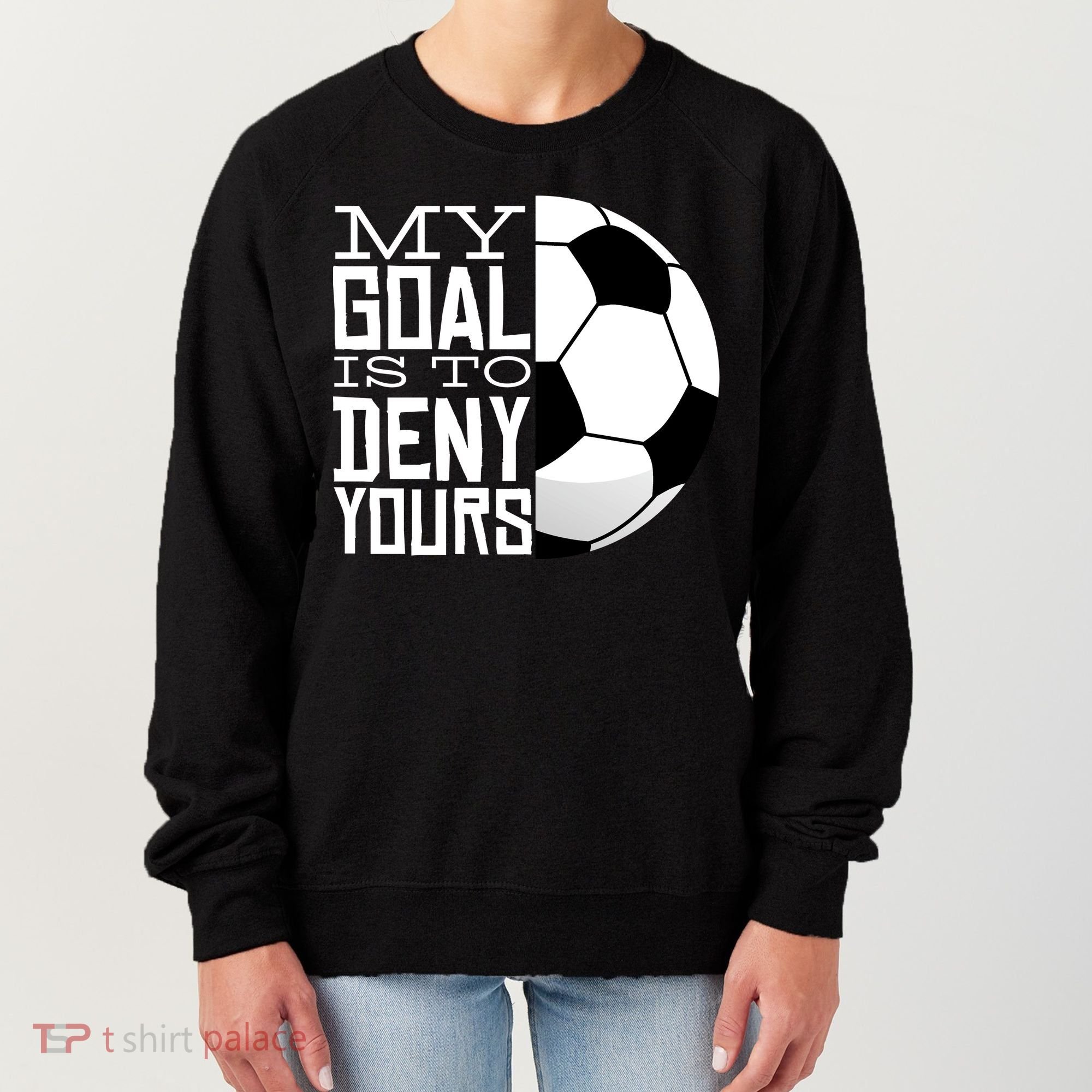 My Goal Is To Deny Yours Funny Soccer Women's Sweatshirt