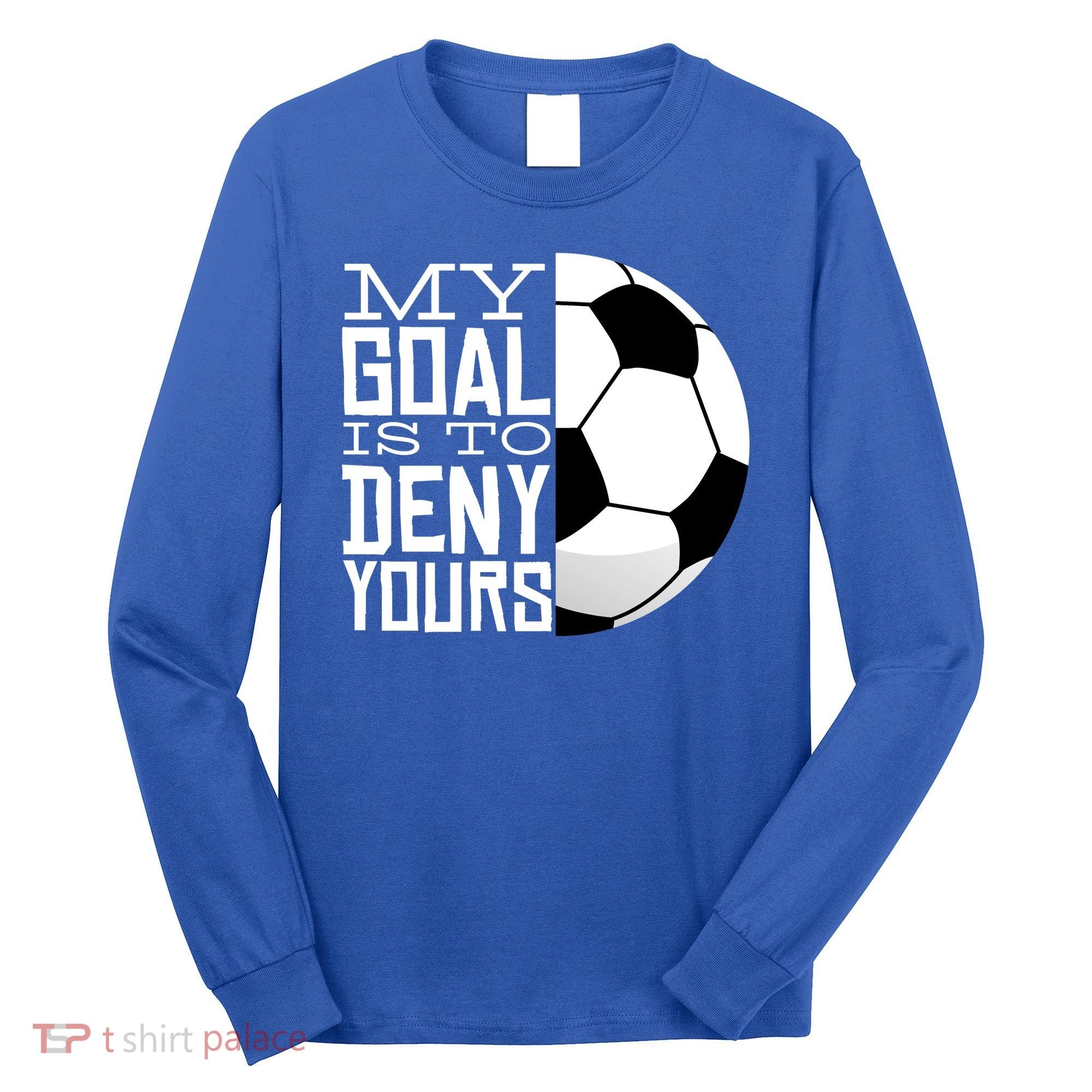 My Goal Is To Deny Yours Funny Soccer Long Sleeve Shirt