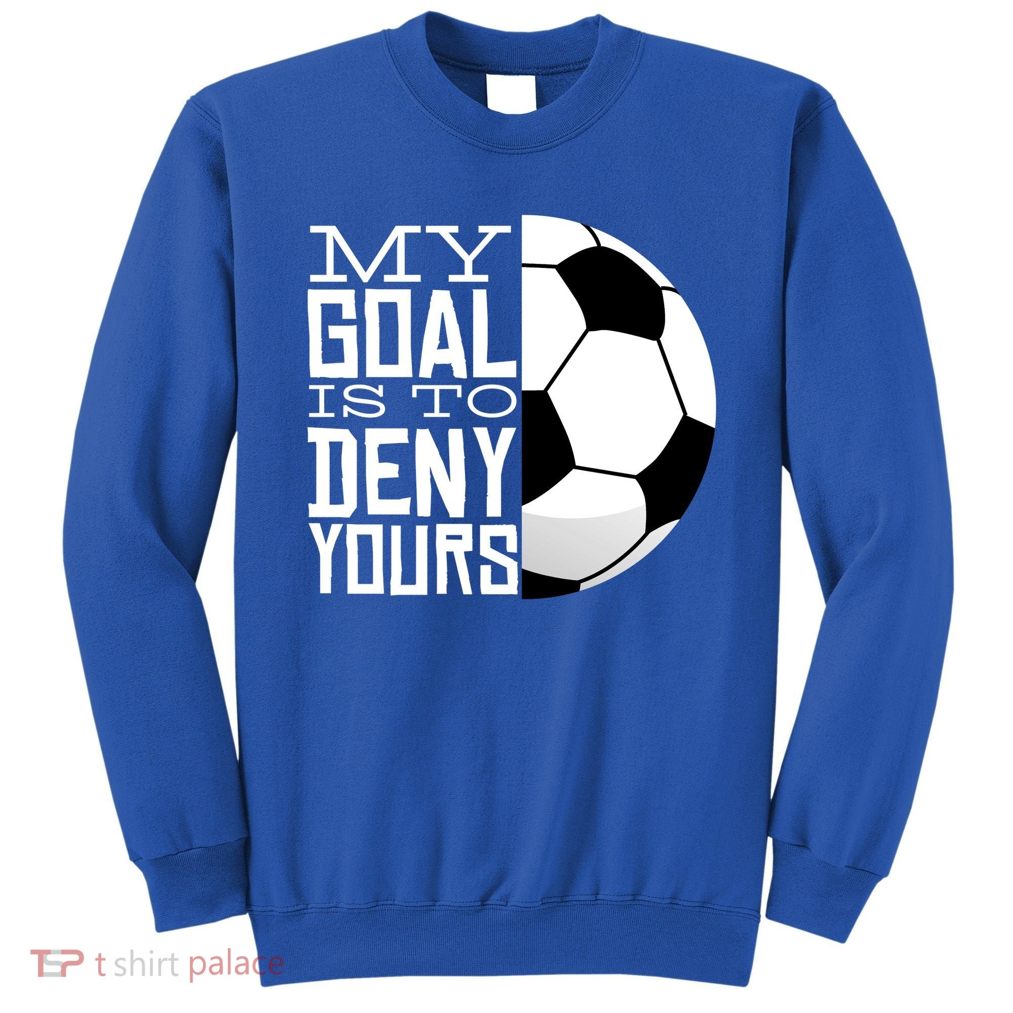 My Goal Is To Deny Yours Funny Soccer Sweatshirt
