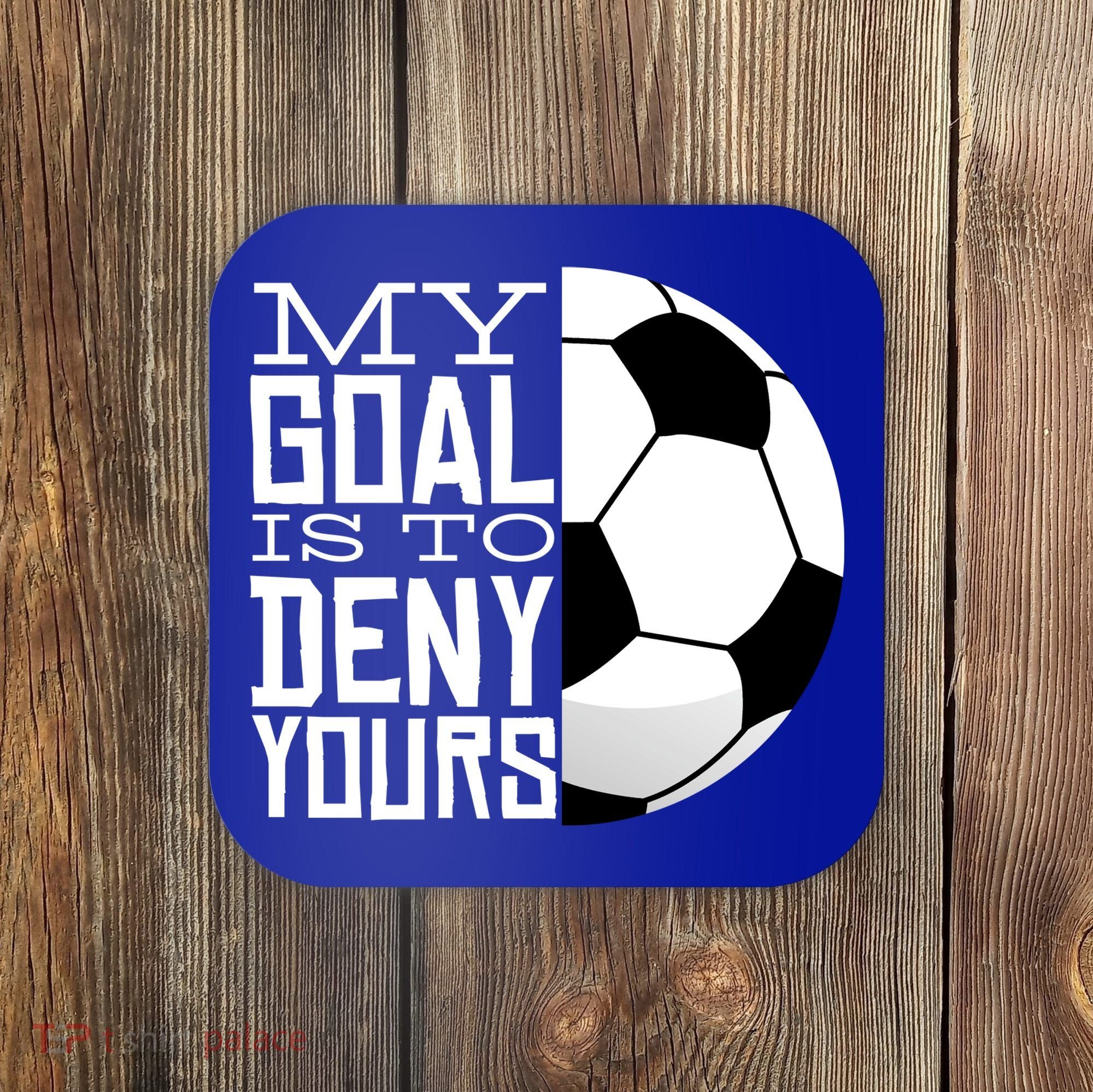 My Goal Is To Deny Yours Funny Soccer Coaster