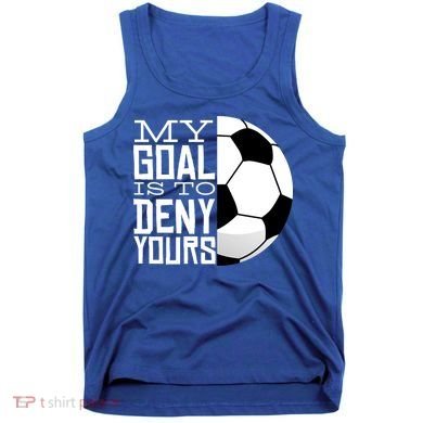 My Goal Is To Deny Yours Funny Soccer Tank Top