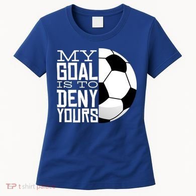 My Goal Is To Deny Yours Funny Soccer Women's T-Shirt