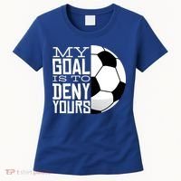 My Goal Is To Deny Yours Funny Soccer Women's T-Shirt thumb 0