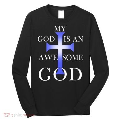 My God Is An Awesome God Jesus Long Sleeve Shirt