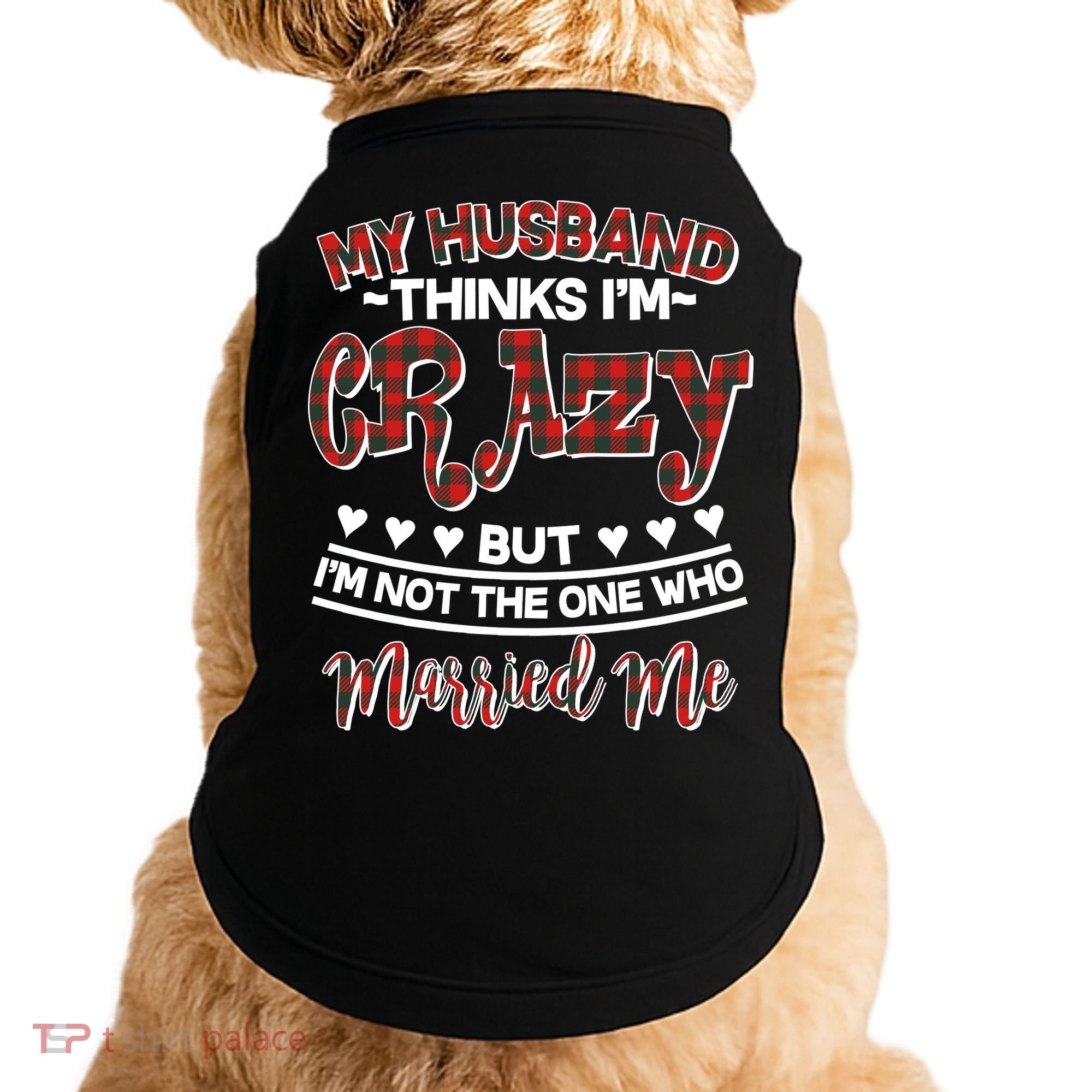 My Husband Thinks I'm Crazy Not The One Who Married Me Doggie Tank