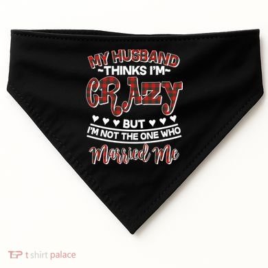 My Husband Thinks I'm Crazy Not The One Who Married Me USA-Made Doggie Bandana