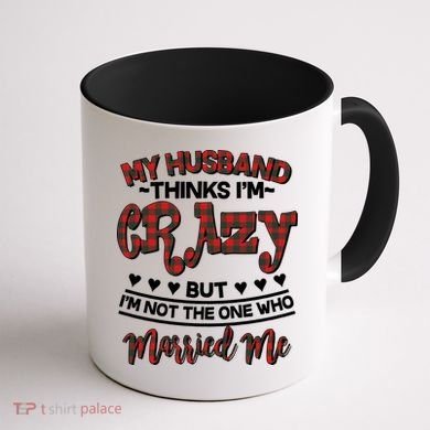 My Husband Thinks I'm Crazy Not The One Who Married Me Coffee Mug back