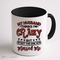 My Husband Thinks I'm Crazy Not The One Who Married Me Coffee Mug thumb 1