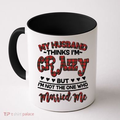 My Husband Thinks I'm Crazy Not The One Who Married Me Coffee Mug