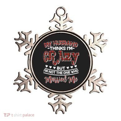 My Husband Thinks I'm Crazy Not The One Who Married Me Ornament