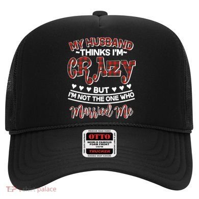 My Husband Thinks I'm Crazy Not The One Who Married Me Hat