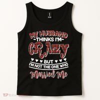 My Husband Thinks I'm Crazy Not The One Who Married Me Tank Top thumb 2