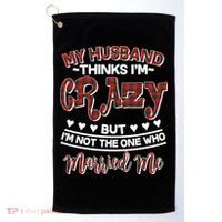My Husband Thinks I'm Crazy Not The One Who Married Me Golf Towel thumb 0